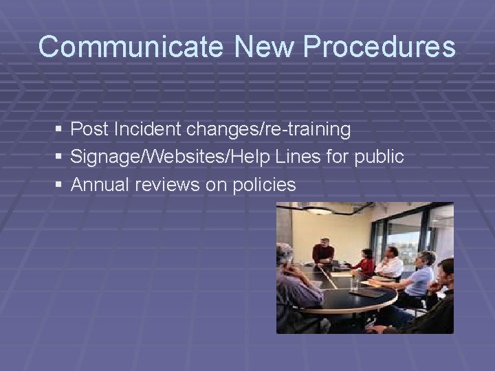 Communicate New Procedures § Post Incident changes/re-training § Signage/Websites/Help Lines for public § Annual