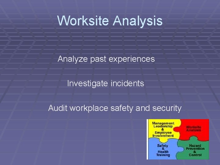 Worksite Analysis Analyze past experiences Investigate incidents Audit workplace safety and security 