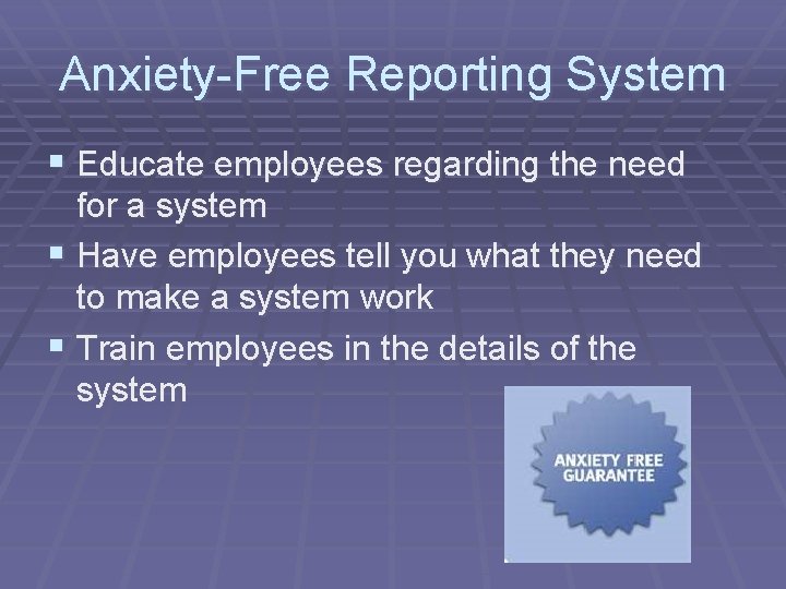 Anxiety-Free Reporting System § Educate employees regarding the need for a system § Have