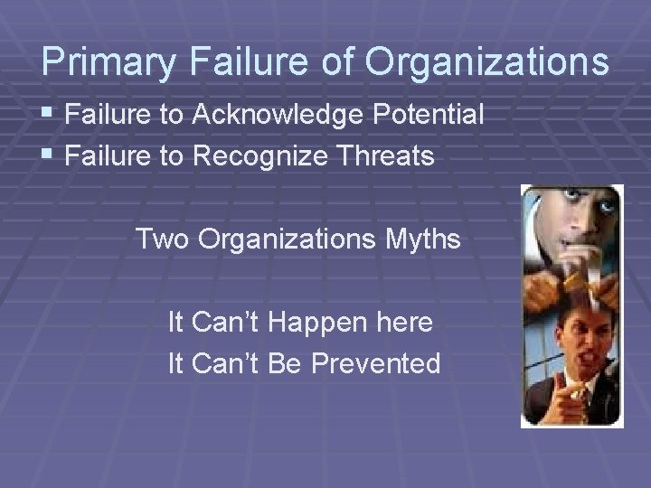 Primary Failure of Organizations § Failure to Acknowledge Potential § Failure to Recognize Threats