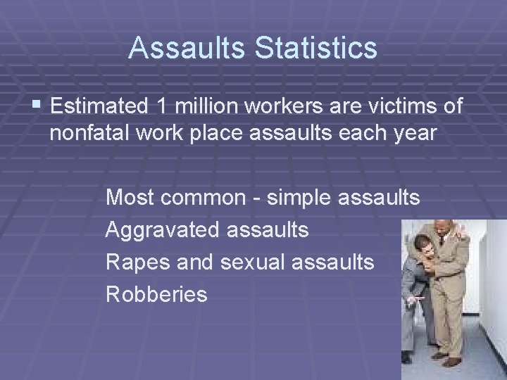 Assaults Statistics § Estimated 1 million workers are victims of nonfatal work place assaults