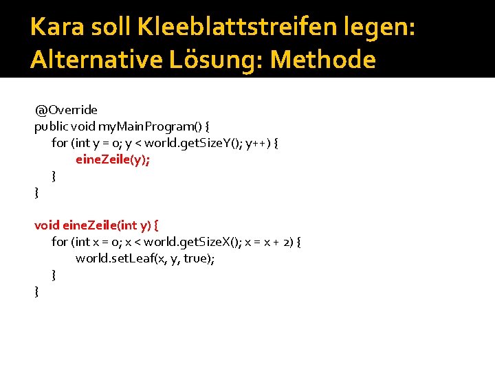 Kara soll Kleeblattstreifen legen: Alternative Lösung: Methode @Override public void my. Main. Program() {