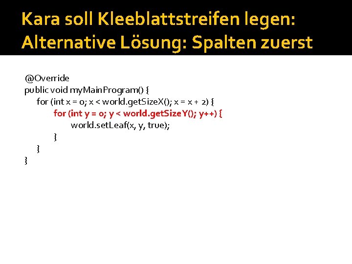 Kara soll Kleeblattstreifen legen: Alternative Lösung: Spalten zuerst @Override public void my. Main. Program()