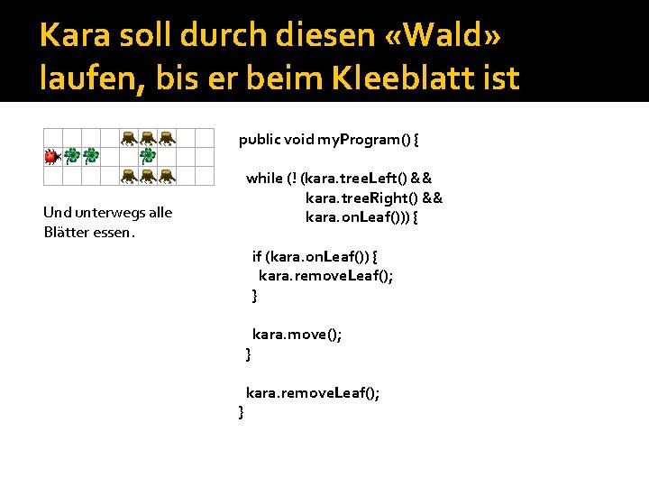 Kara soll durch diesen «Wald» laufen, bis er beim Kleeblatt ist public void my.