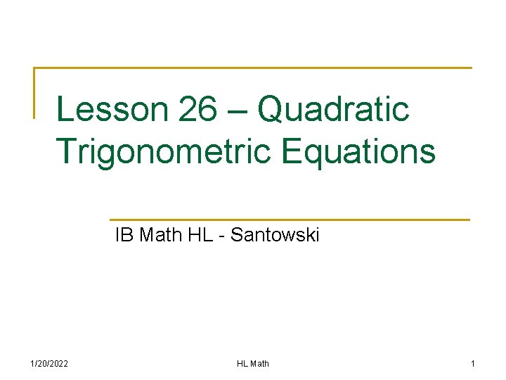 Lesson 26 – Quadratic Trigonometric Equations IB Math HL - Santowski 1/20/2022 HL Math