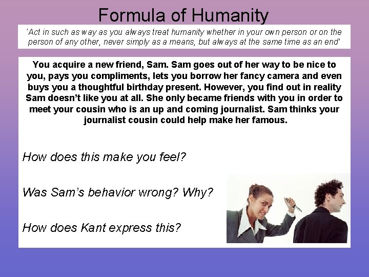Formula of Humanity ‘Act in such as way as you always treat humanity whether