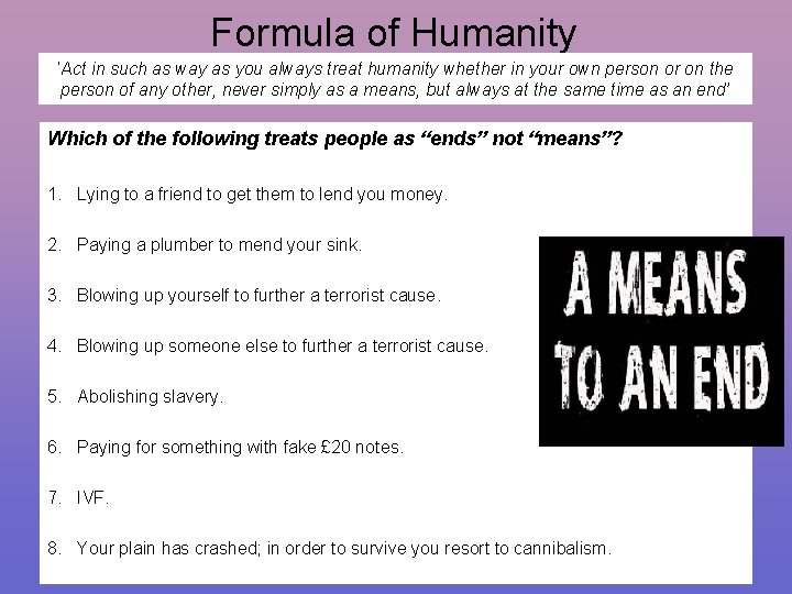 Formula of Humanity ‘Act in such as way as you always treat humanity whether