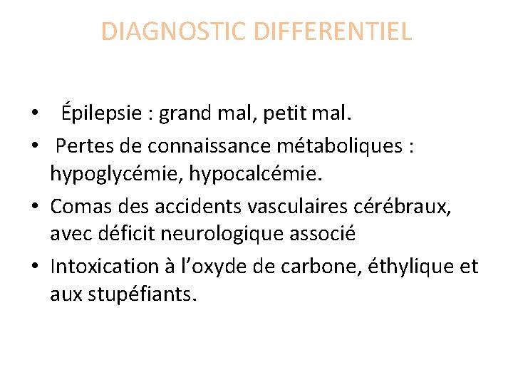DIAGNOSTIC DIFFERENTIEL • Épilepsie : grand mal, petit mal. • Pertes de connaissance métaboliques