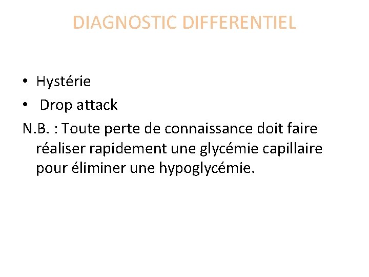 DIAGNOSTIC DIFFERENTIEL • Hystérie • Drop attack N. B. : Toute perte de connaissance