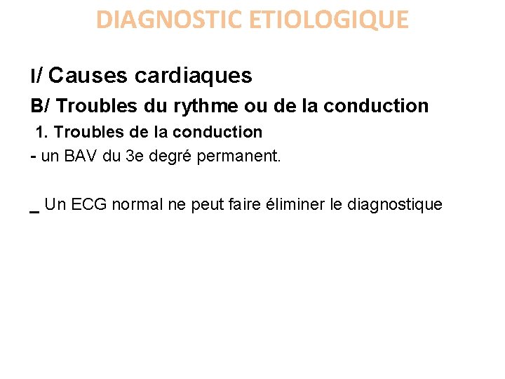 DIAGNOSTIC ETIOLOGIQUE I/ Causes cardiaques B/ Troubles du rythme ou de la conduction 1.