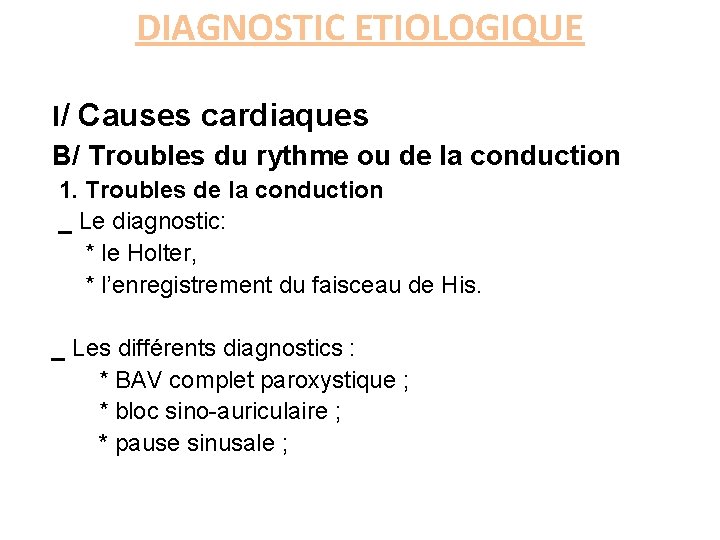 DIAGNOSTIC ETIOLOGIQUE I/ Causes cardiaques B/ Troubles du rythme ou de la conduction 1.