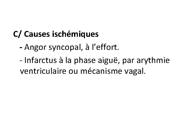 C/ Causes ischémiques - Angor syncopal, à l’effort. - Infarctus à la phase aiguë,
