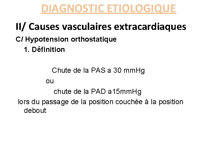 DIAGNOSTIC ETIOLOGIQUE II/ Causes vasculaires extracardiaques C/ Hypotension orthostatique 1. Définition Chute de la