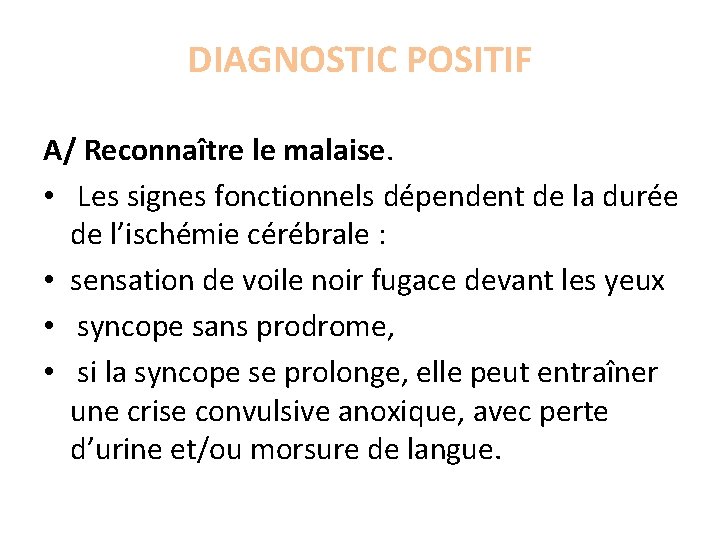 DIAGNOSTIC POSITIF A/ Reconnaître le malaise. • Les signes fonctionnels dépendent de la durée
