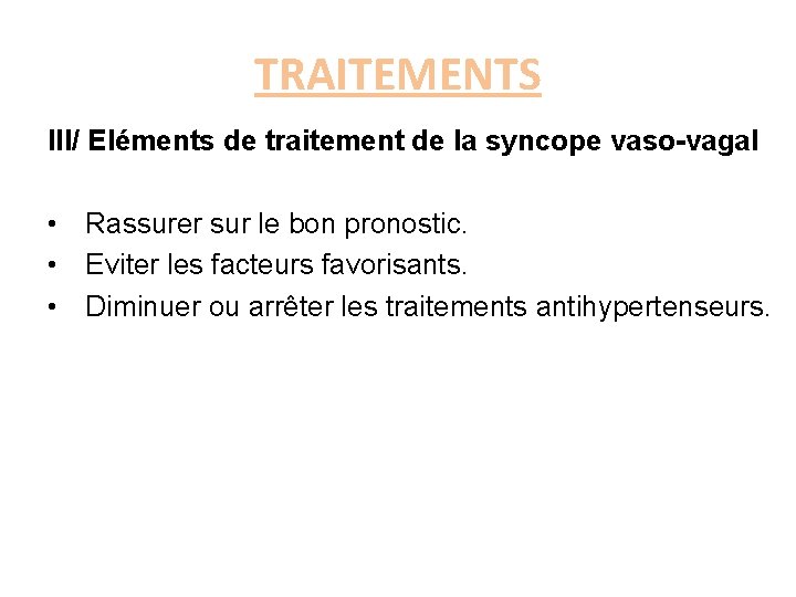TRAITEMENTS III/ Eléments de traitement de la syncope vaso-vagal • Rassurer sur le bon
