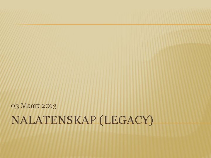 03 Maart 2013 NALATENSKAP (LEGACY) 