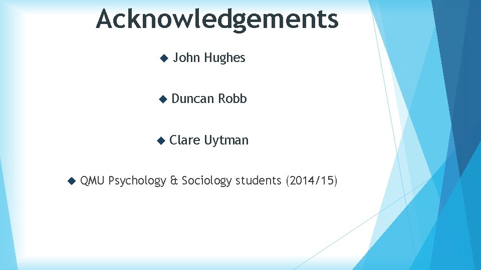 Acknowledgements John Hughes Duncan Clare Robb Uytman QMU Psychology & Sociology students (2014/15) 