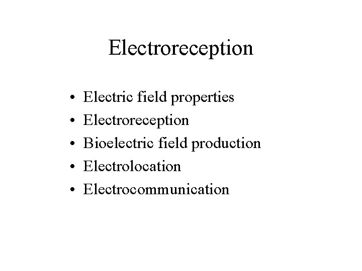 Electroreception • • • Electric field properties Electroreception Bioelectric field production Electrolocation Electrocommunication 