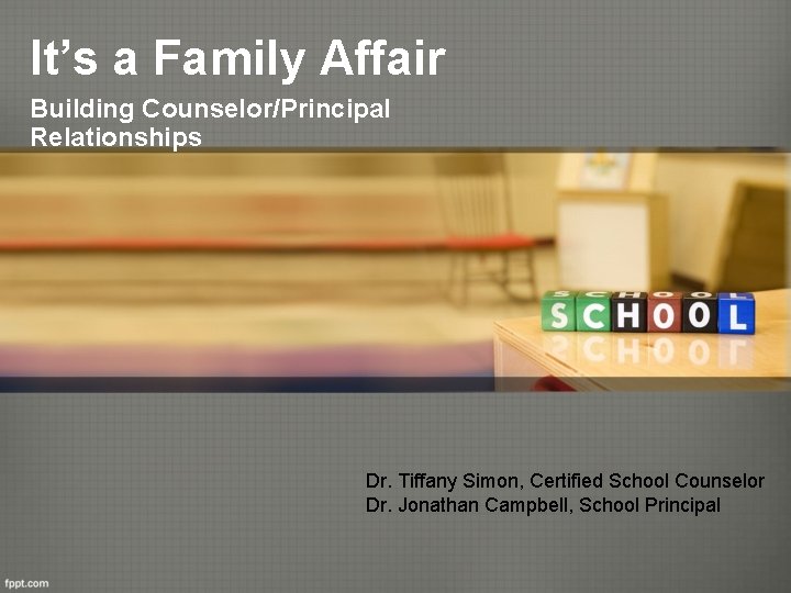 It’s a Family Affair Building Counselor/Principal Relationships Dr. Tiffany Simon, Certified School Counselor Dr.