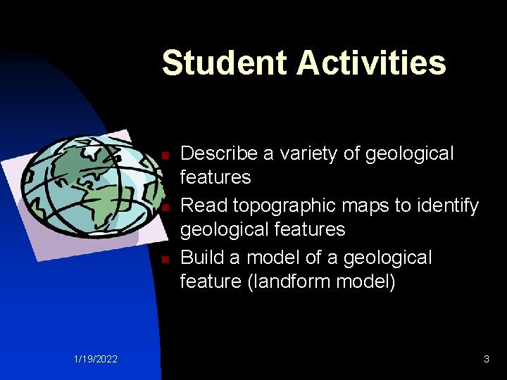 Student Activities n n n 1/19/2022 Describe a variety of geological features Read topographic