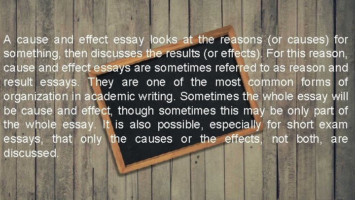 A cause and effect essay looks at the reasons (or causes) for something, then