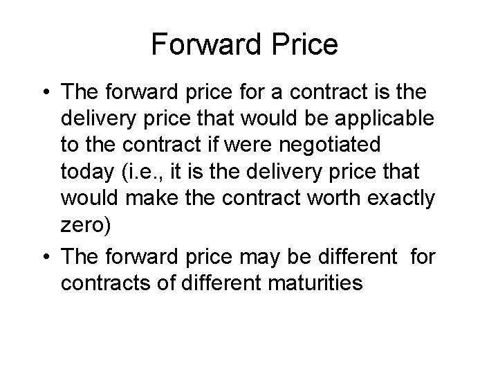 Forward Price • The forward price for a contract is the delivery price that