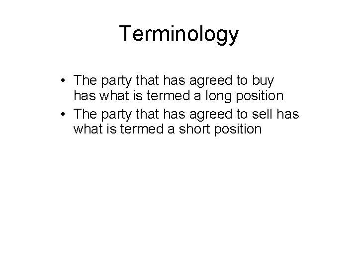 Terminology • The party that has agreed to buy has what is termed a
