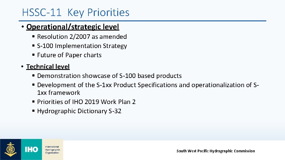 HSSC-11 Key Priorities • Operational/strategic level § Resolution 2/2007 as amended § S-100 Implementation