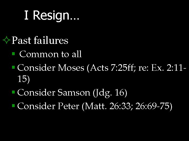 I Resign… ²Past failures § Common to all § Consider Moses (Acts 7: 25