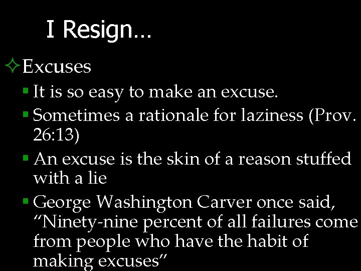 I Resign… ²Excuses § It is so easy to make an excuse. § Sometimes