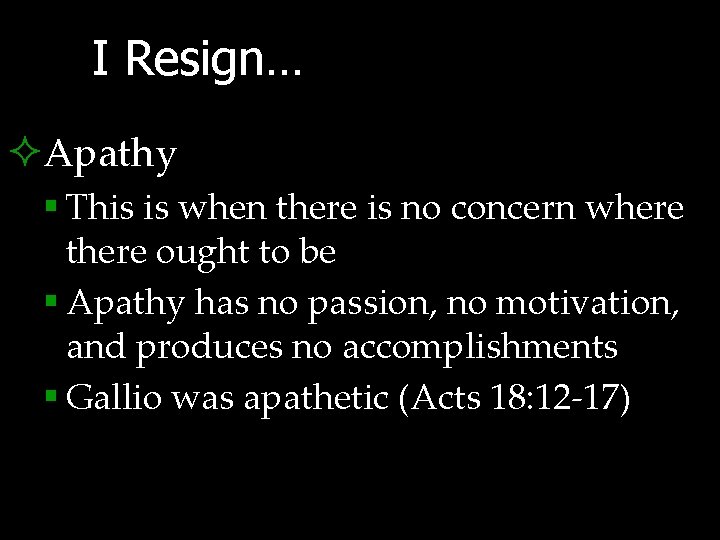 I Resign… ²Apathy § This is when there is no concern where there ought