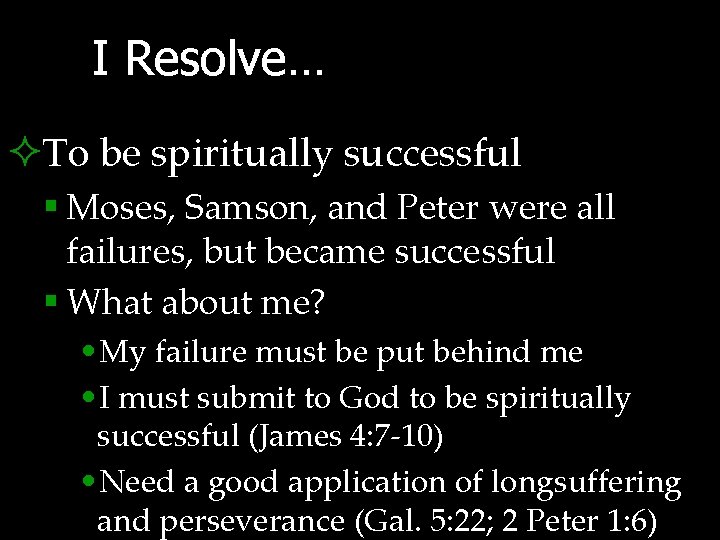 I Resolve… ²To be spiritually successful § Moses, Samson, and Peter were all failures,