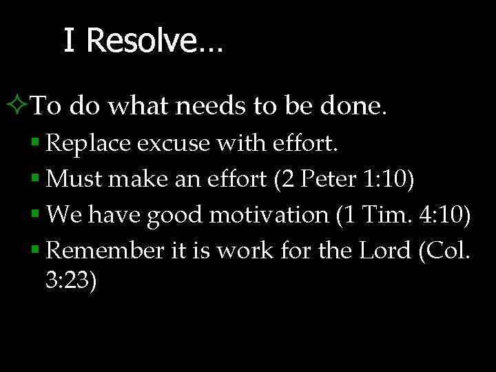 I Resolve… ²To do what needs to be done. § Replace excuse with effort.