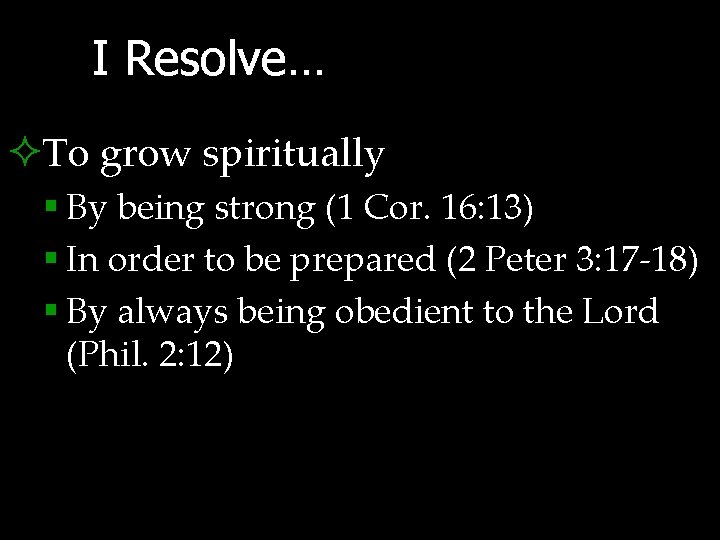 I Resolve… ²To grow spiritually § By being strong (1 Cor. 16: 13) §
