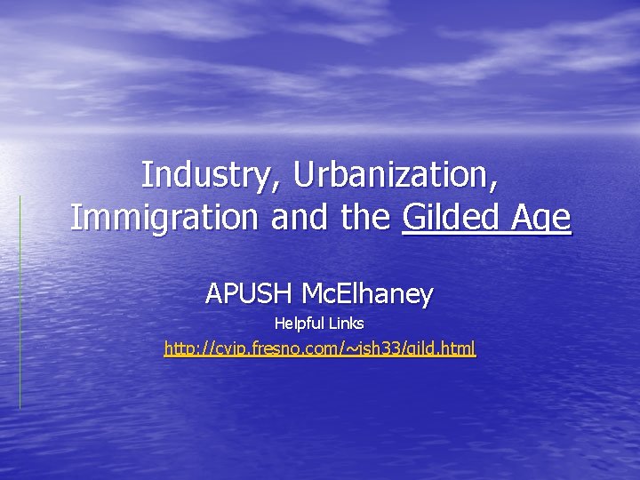 Industry, Urbanization, Immigration and the Gilded Age APUSH Mc. Elhaney Helpful Links http: //cvip.