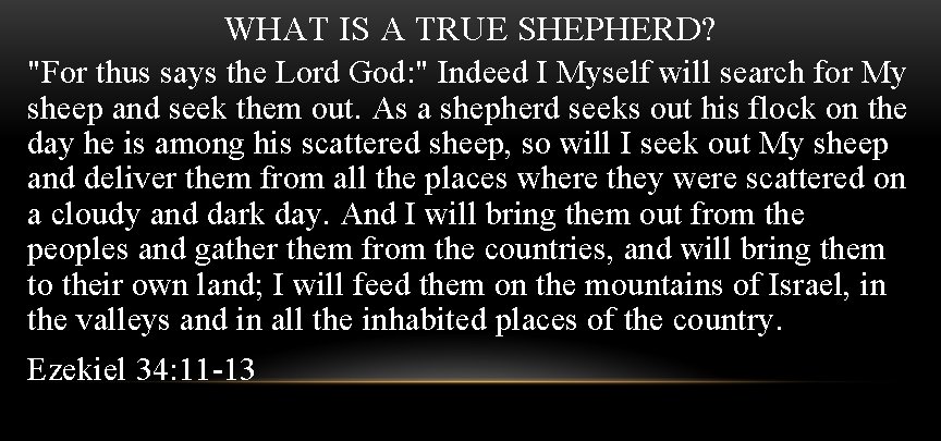 WHAT IS A TRUE SHEPHERD? "For thus says the Lord God: " Indeed I