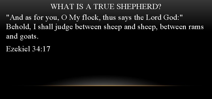 WHAT IS A TRUE SHEPHERD? "And as for you, O My flock, thus says