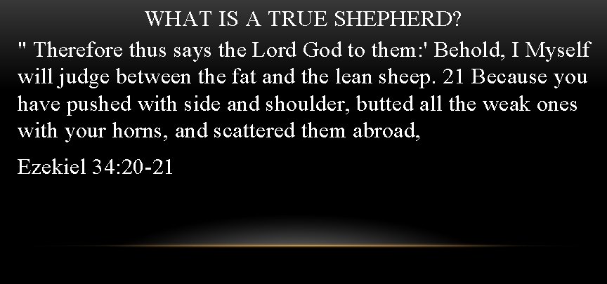 WHAT IS A TRUE SHEPHERD? " Therefore thus says the Lord God to them: