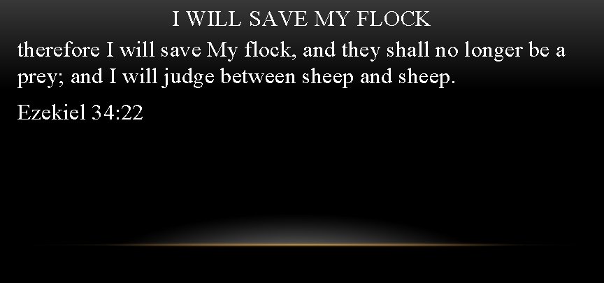 I WILL SAVE MY FLOCK therefore I will save My flock, and they shall