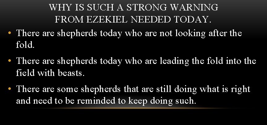 WHY IS SUCH A STRONG WARNING FROM EZEKIEL NEEDED TODAY. • There are shepherds