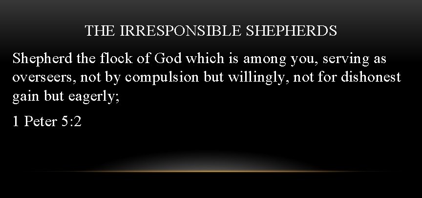 THE IRRESPONSIBLE SHEPHERDS Shepherd the flock of God which is among you, serving as