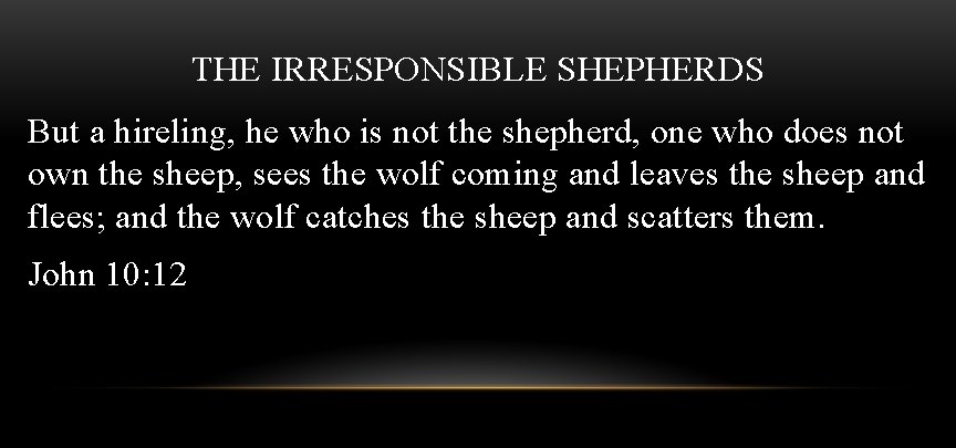 THE IRRESPONSIBLE SHEPHERDS But a hireling, he who is not the shepherd, one who