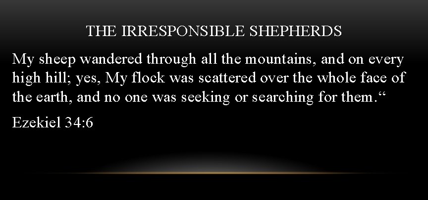 THE IRRESPONSIBLE SHEPHERDS My sheep wandered through all the mountains, and on every high