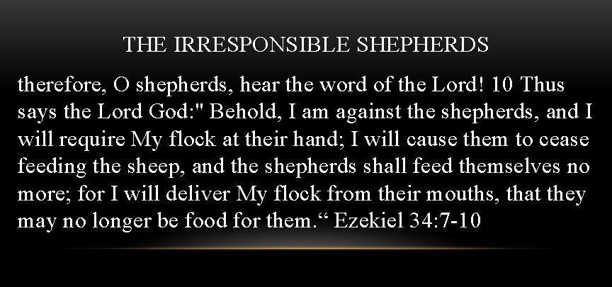 THE IRRESPONSIBLE SHEPHERDS therefore, O shepherds, hear the word of the Lord! 10 Thus