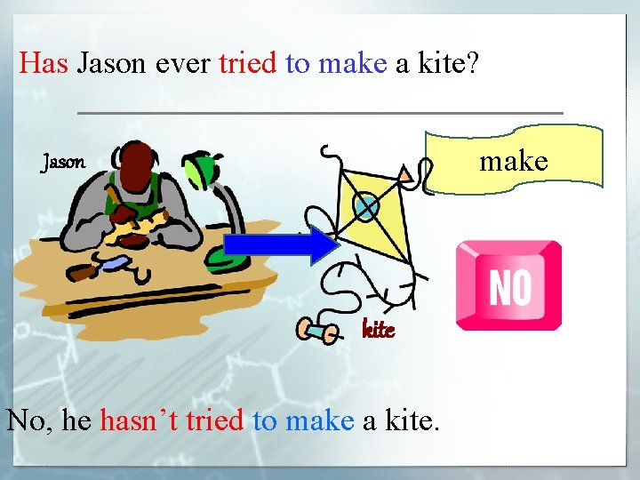 Has Jason ever tried to make a kite? make Jason kite No, he hasn’t
