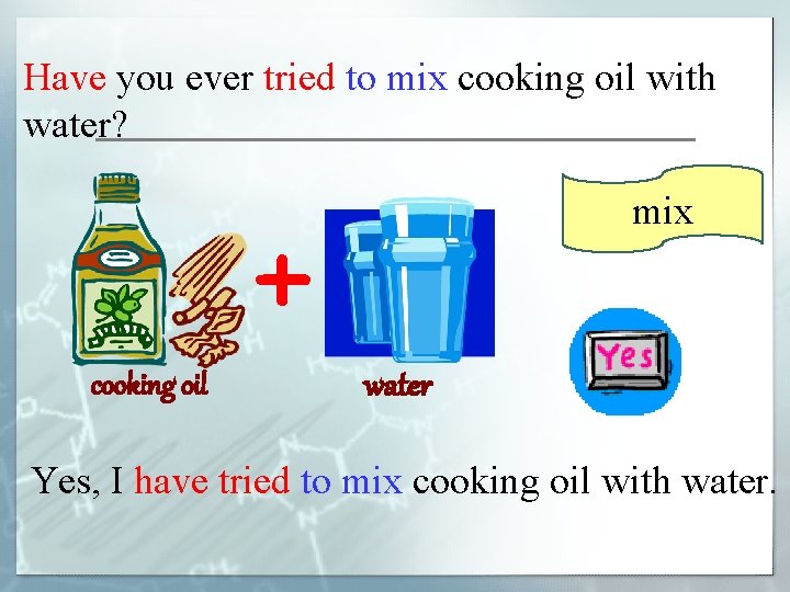 Have you ever tried to mix cooking oil with water? + cooking oil mix