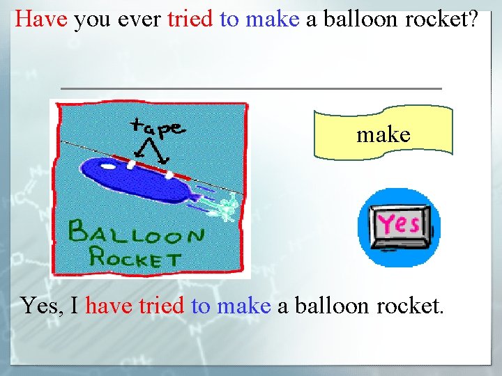 Have you ever tried to make a balloon rocket? make Yes, I have tried