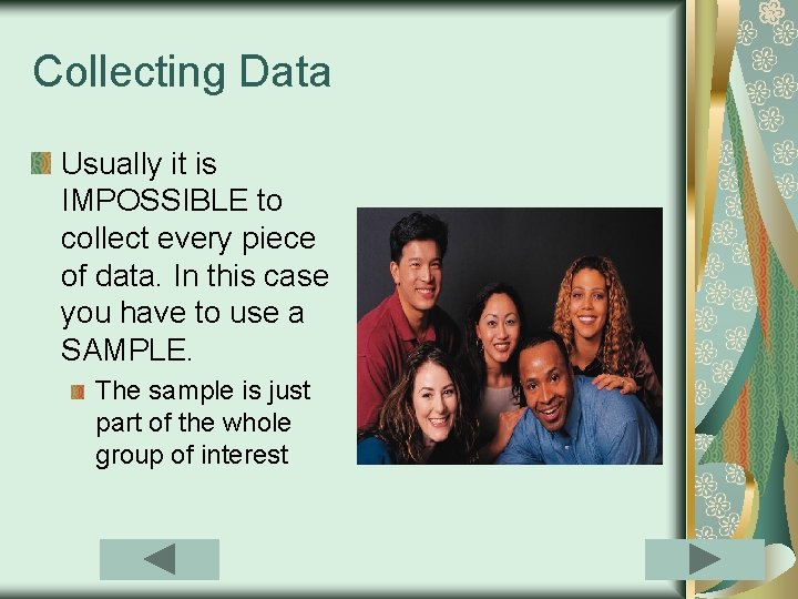 Collecting Data Usually it is IMPOSSIBLE to collect every piece of data. In this