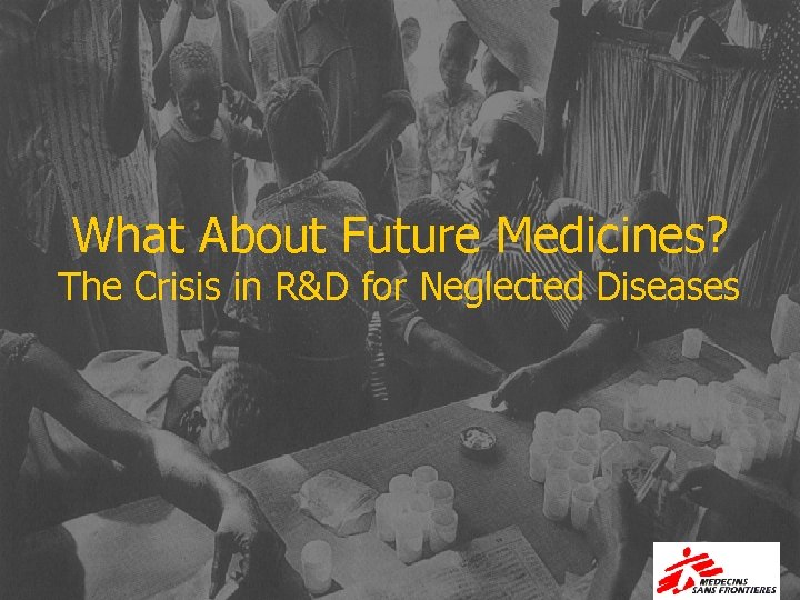 What About Future Medicines? The Crisis in R&D for Neglected Diseases 