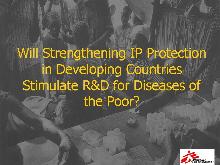 Will Strengthening IP Protection in Developing Countries Stimulate R&D for Diseases of the Poor?